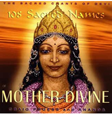 108 SACRED NAMES OF MOTHER DIVINE: Sacred Chants Of Devi